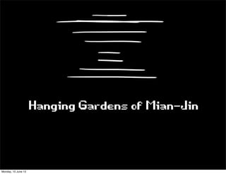 HangingGardensofMian-Jin
Monday, 10 June 13
 