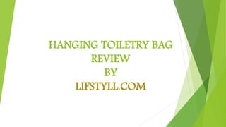 HANGING TOILETRY BAG
REVIEW
BY
LIFSTYLL.COM
 