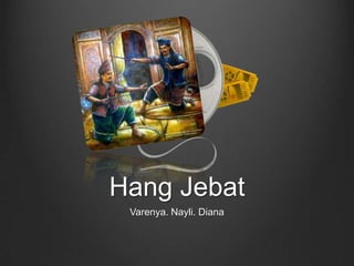 Hang JebatVarenya. Nayli. Diana