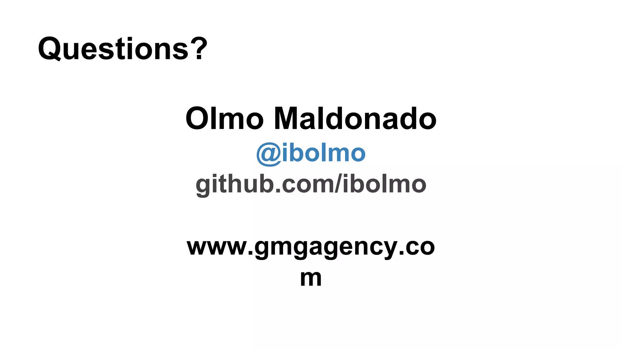 Questions?
Olmo Maldonado
@ibolmo
github.com/ibolmo
www.gmgagency.co
m
 