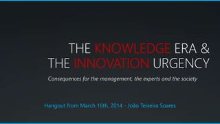 Consequences for the management, the experts and the society
Hangout from March 16th, 2014 - João Teixeira Soares
 