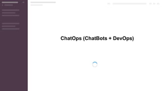 ChatOps (ChatBots + DevOps)
 