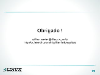 19 
Obrigado ! 
william.welter@4linux.com.br 
http://br.linkedin.com/in/williamfelipewelter/ 
