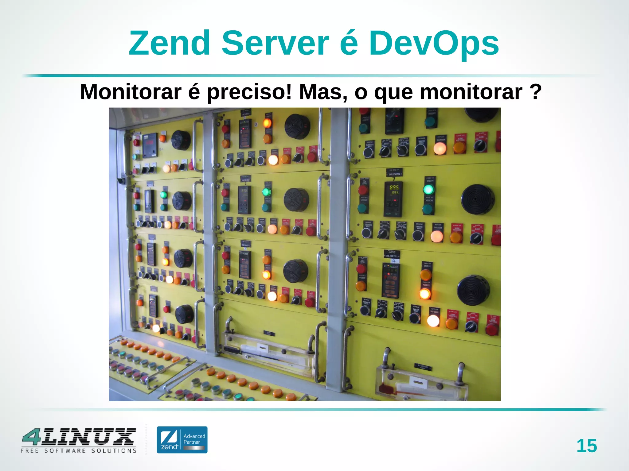 15
Zend Server é DevOps
Monitorar é preciso! Mas, o que monitorar ?
 