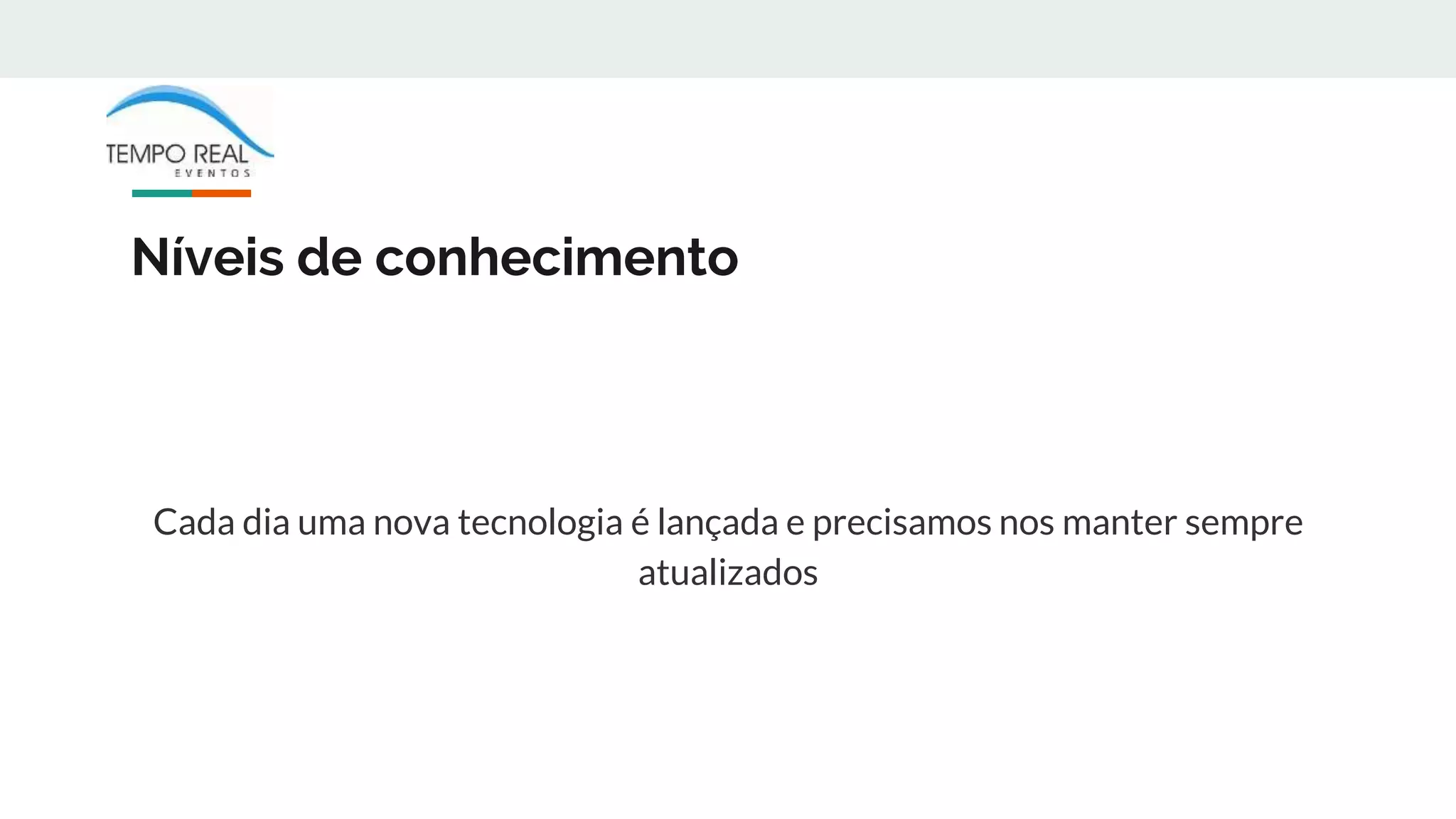 Níveis de conhecimento
Cada dia uma nova tecnologia é lançada e precisamos nos manter sempre
atualizados
 
