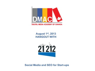 August 1st, 2013
HANGOUT WITH
Social Media and SEO for Start-ups
 