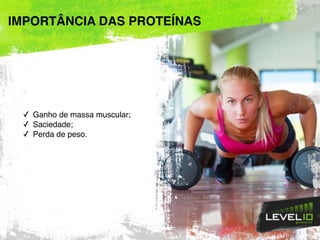✓ Ganho de massa muscular;
✓ Saciedade;
✓ Perda de peso.
IMPORTÂNCIA DAS PROTEÍNAS
 