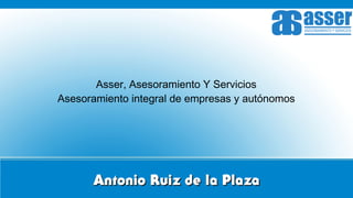 Antonio Ruiz de la PlazaAntonio Ruiz de la Plaza
Asser, Asesoramiento Y Servicios
Asesoramiento integral de empresas y autónomos
 