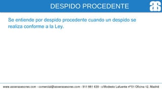 DESPIDO PROCEDENTE
Se entiende por despido procedente cuando un despido se
realiza conforme a la Ley.
 