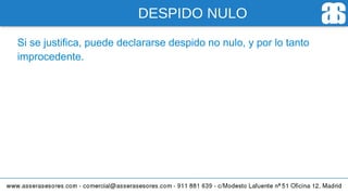 DESPIDO NULO
Si se justifica, puede declararse despido no nulo, y por lo tanto
improcedente.
 