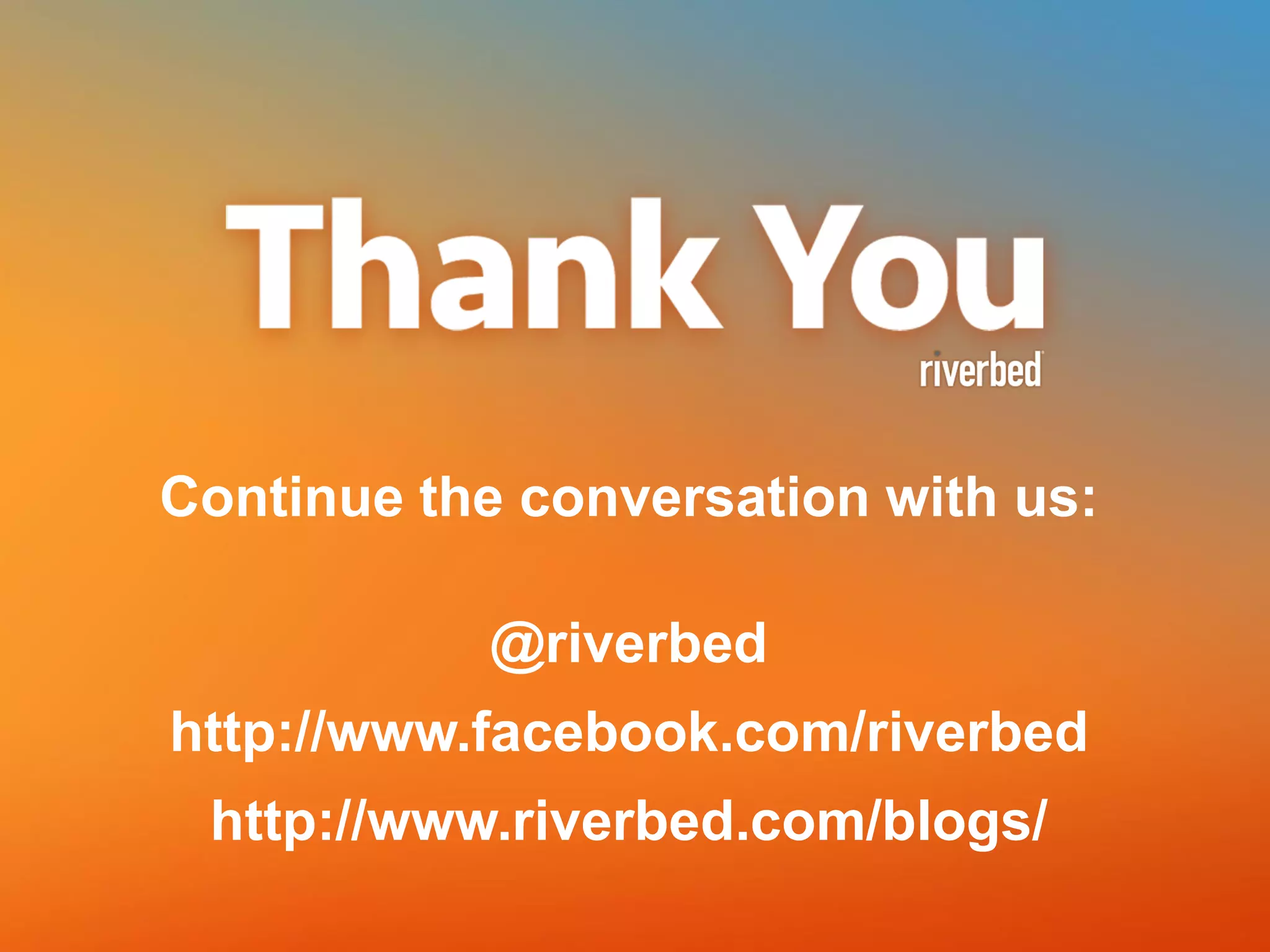 Continue the conversation with us:
@riverbed
http://www.facebook.com/riverbed
http://www.riverbed.com/blogs/

 