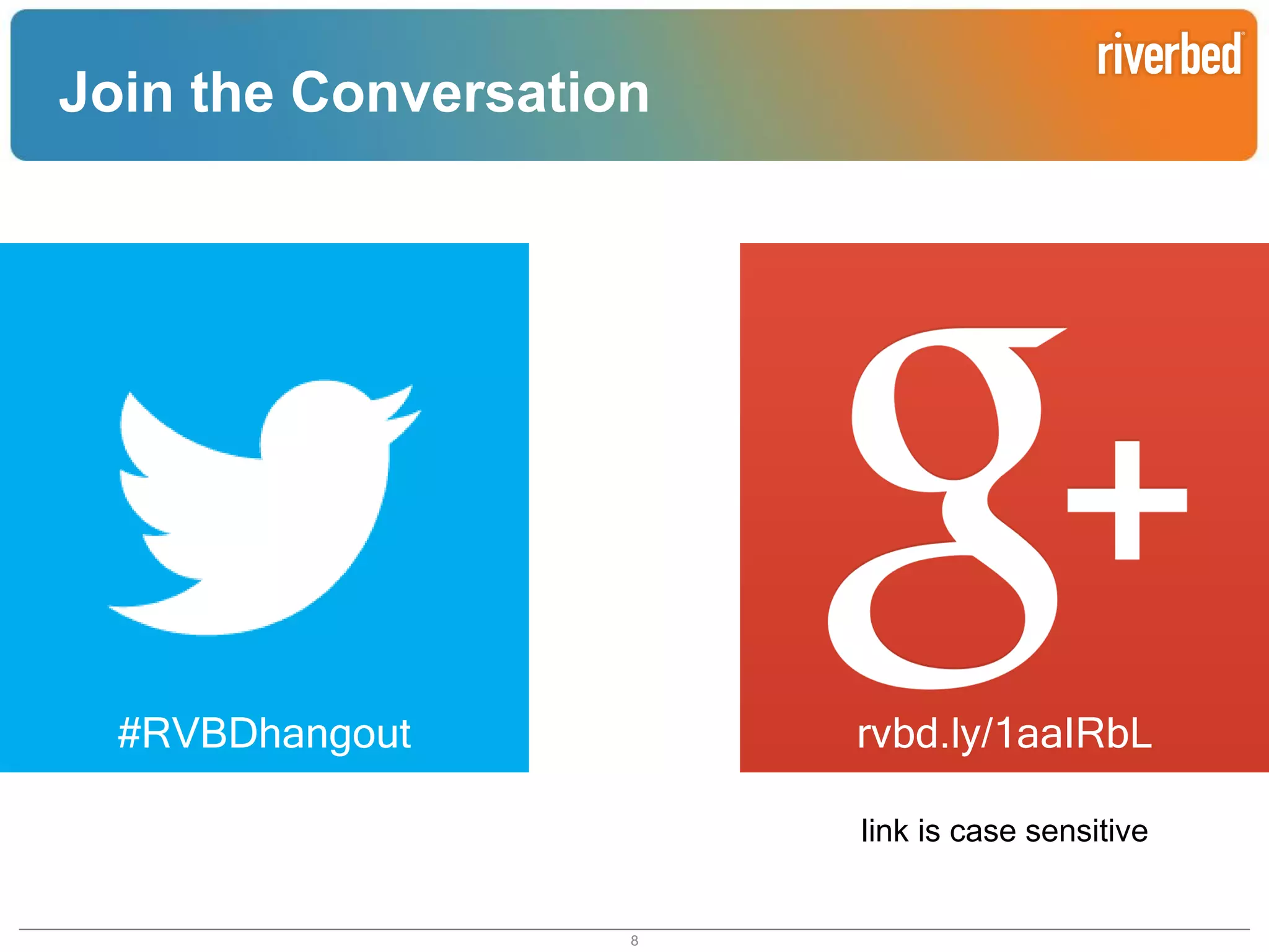 Join the Conversation

#RVBDhangout

rvbd.ly/1aaIRbL
link is case sensitive

8

Riverbed Confidential

 
