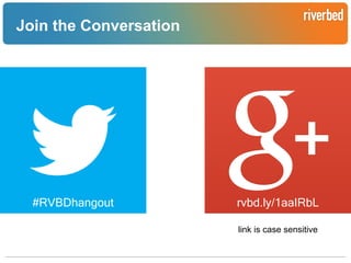 Join the Conversation

#RVBDhangout

rvbd.ly/1aaIRbL
link is case sensitive

Riverbed Confidential

 