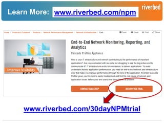 Learn More: www.riverbed.com/npm

www.riverbed.com/30dayNPMtrial
Riverbed Confidential

 