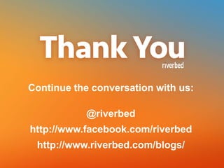 Continue the conversation with us:
@riverbed
http://www.facebook.com/riverbed
http://www.riverbed.com/blogs/

 