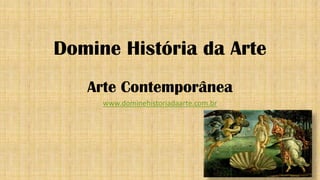 Domine História da Arte
Arte Contemporânea
www.dominehistoriadaarte.com.br
 