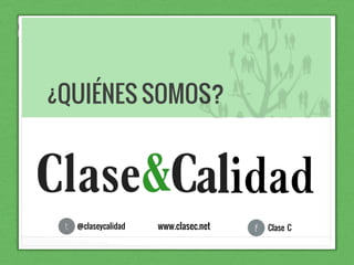 ¿QUIÉNES SOMOS?

@claseycalidad

www.clasec.net

Clase C

 