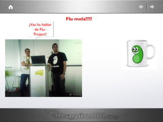 Flu mola!!!!!
¿Vas ha hablar
¿Vas ha hablar
de Flude FluProject?
Project?

 