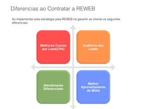 Diferencias ao Contratar a REWEB
Ao implementar esta estratégia pela REWEB irá garantir ao cliente os seguintes
diferenciais
 