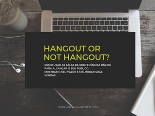 Hangout or not Hangout? Por que incluir os webinários na sua estratégia de marketing?