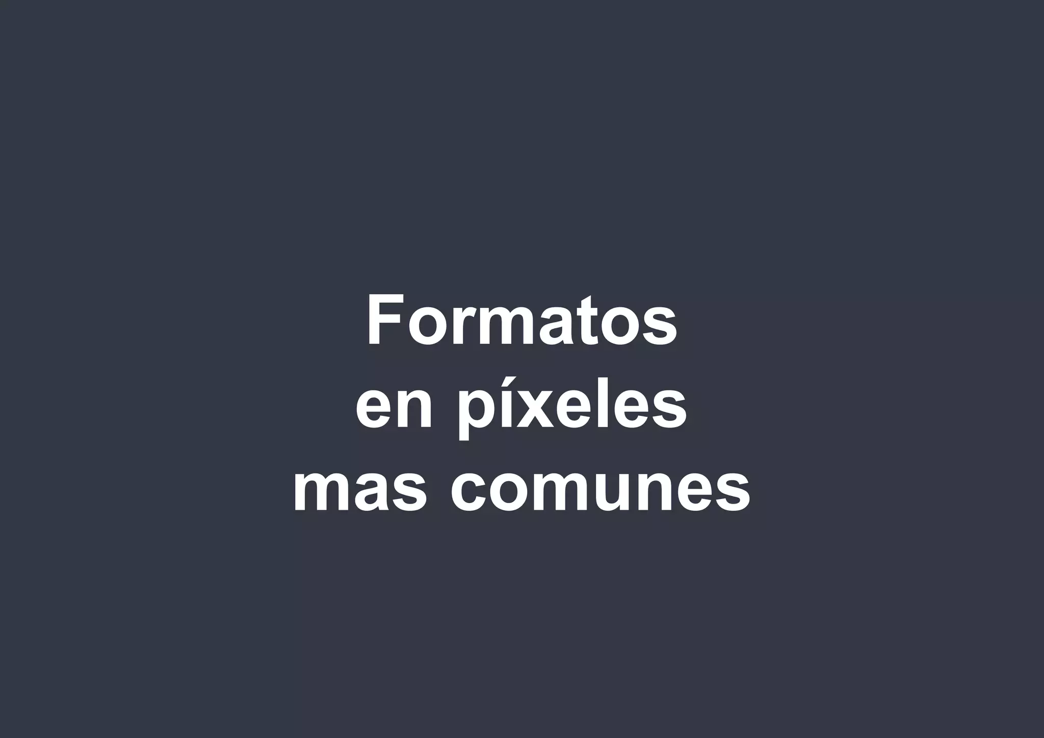 photoshop

Formatos
en píxeles
mas comunes
@isaezdesign

 