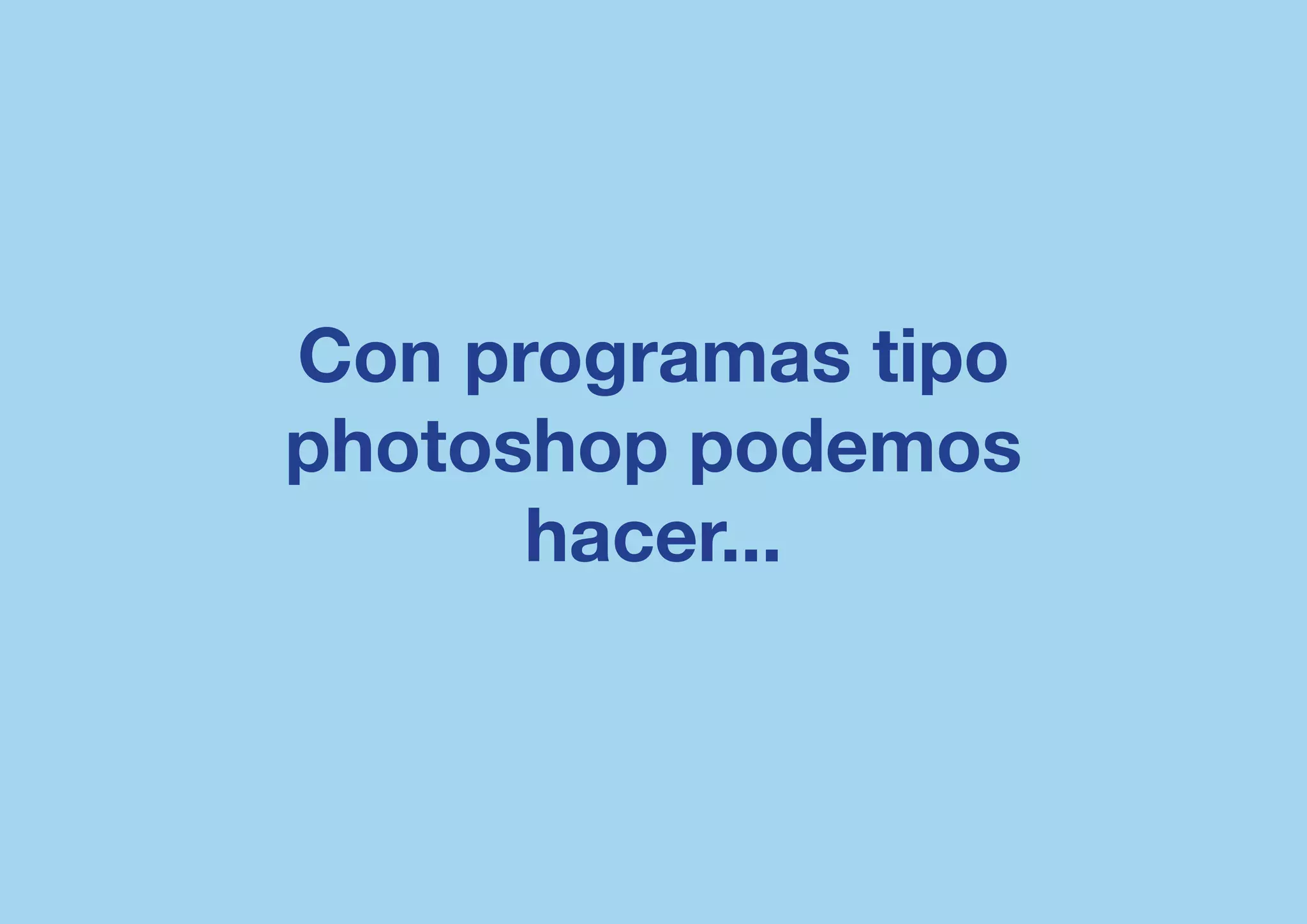 photoshop

Con programas tipo
photoshop podemos
hacer...

@isaezdesign

 