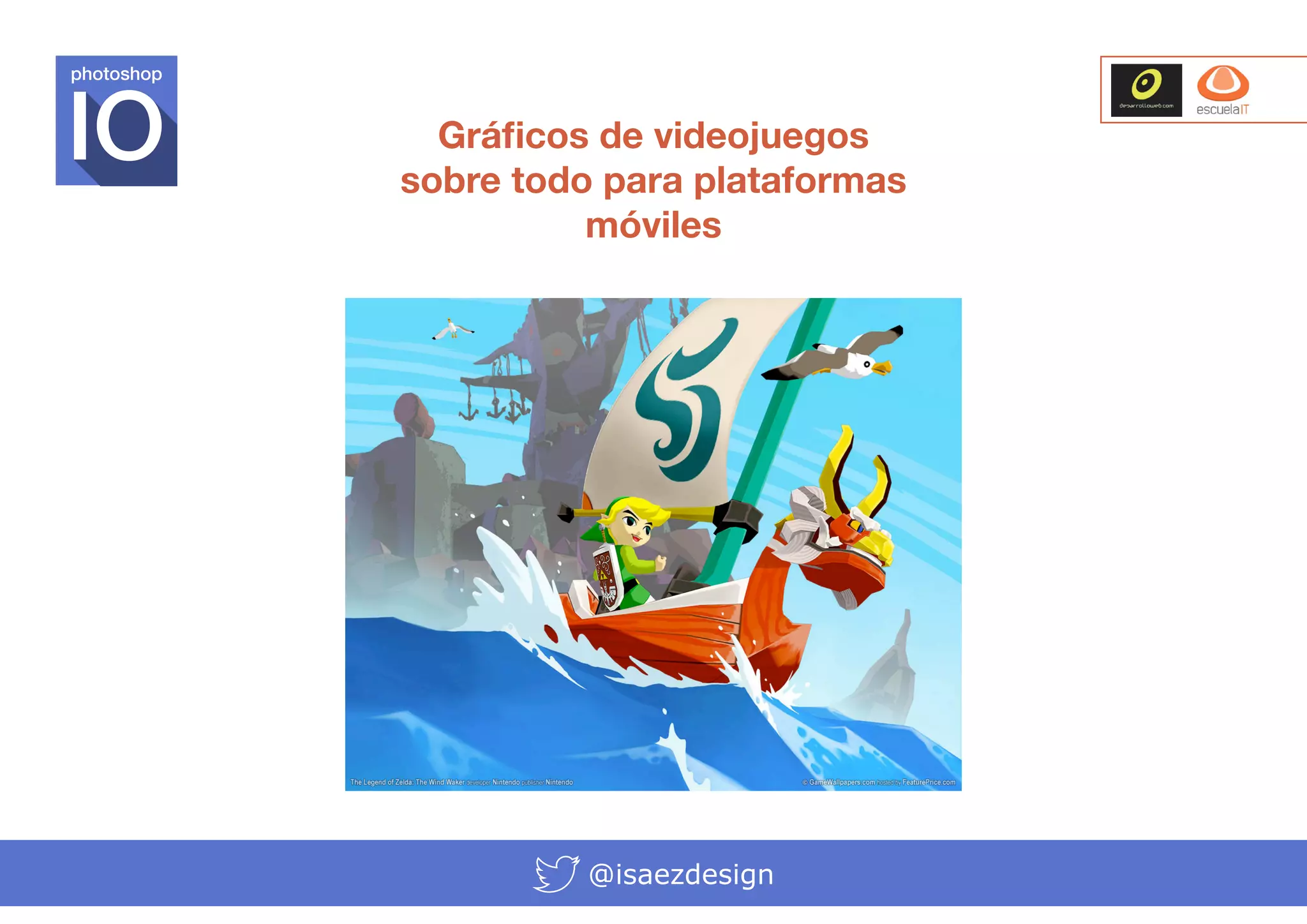 photoshop

Gráficos de videojuegos
sobre todo para plataformas
móviles

@isaezdesign

 