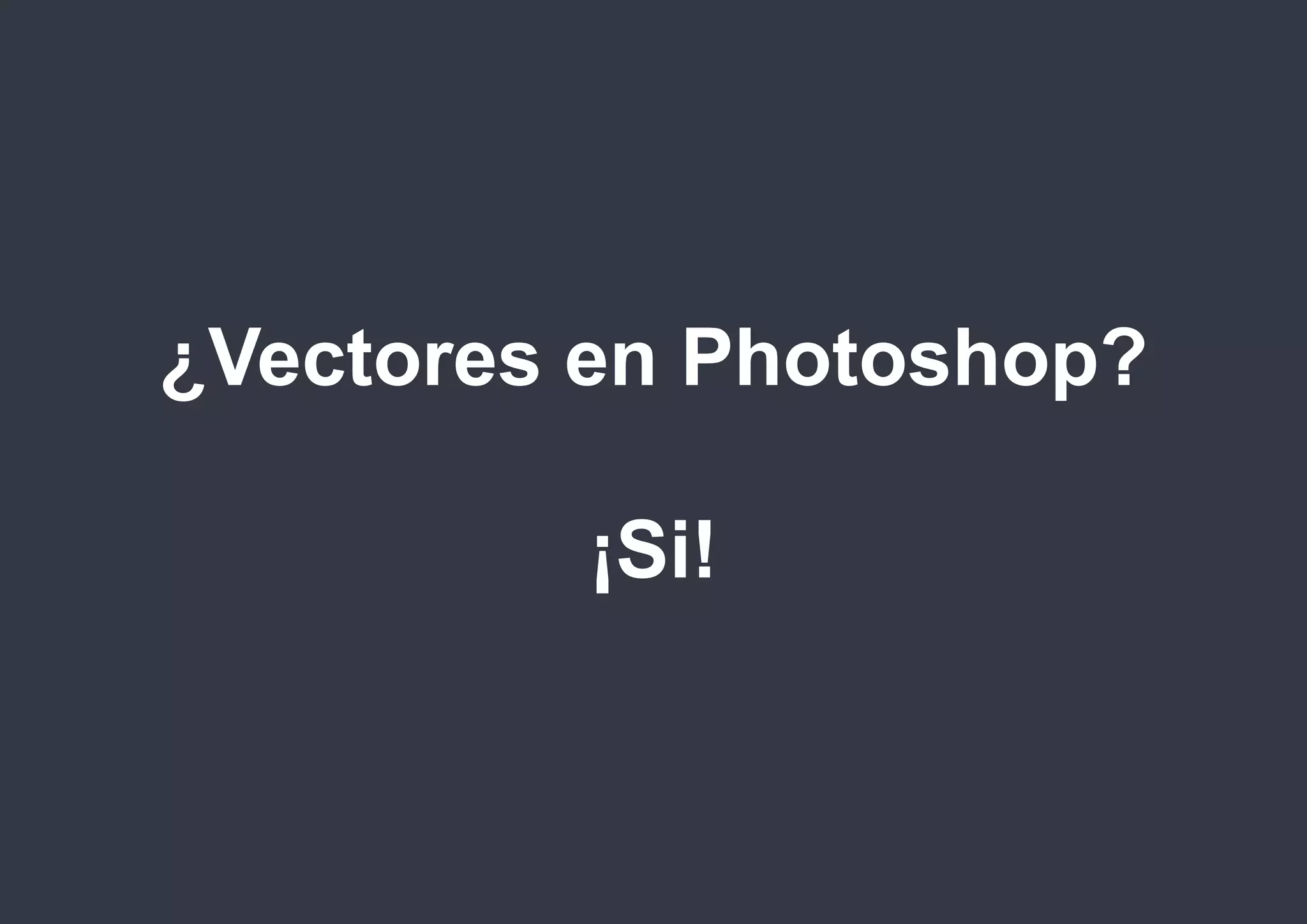 photoshop

¿Vectores en Photoshop?
¡Si!

@isaezdesign

 