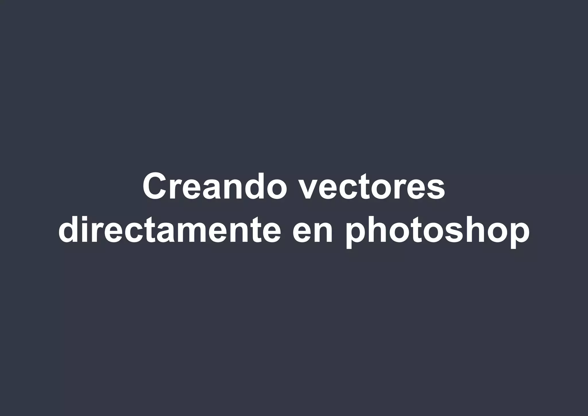 photoshop

Creando vectores
directamente en photoshop

@isaezdesign

 