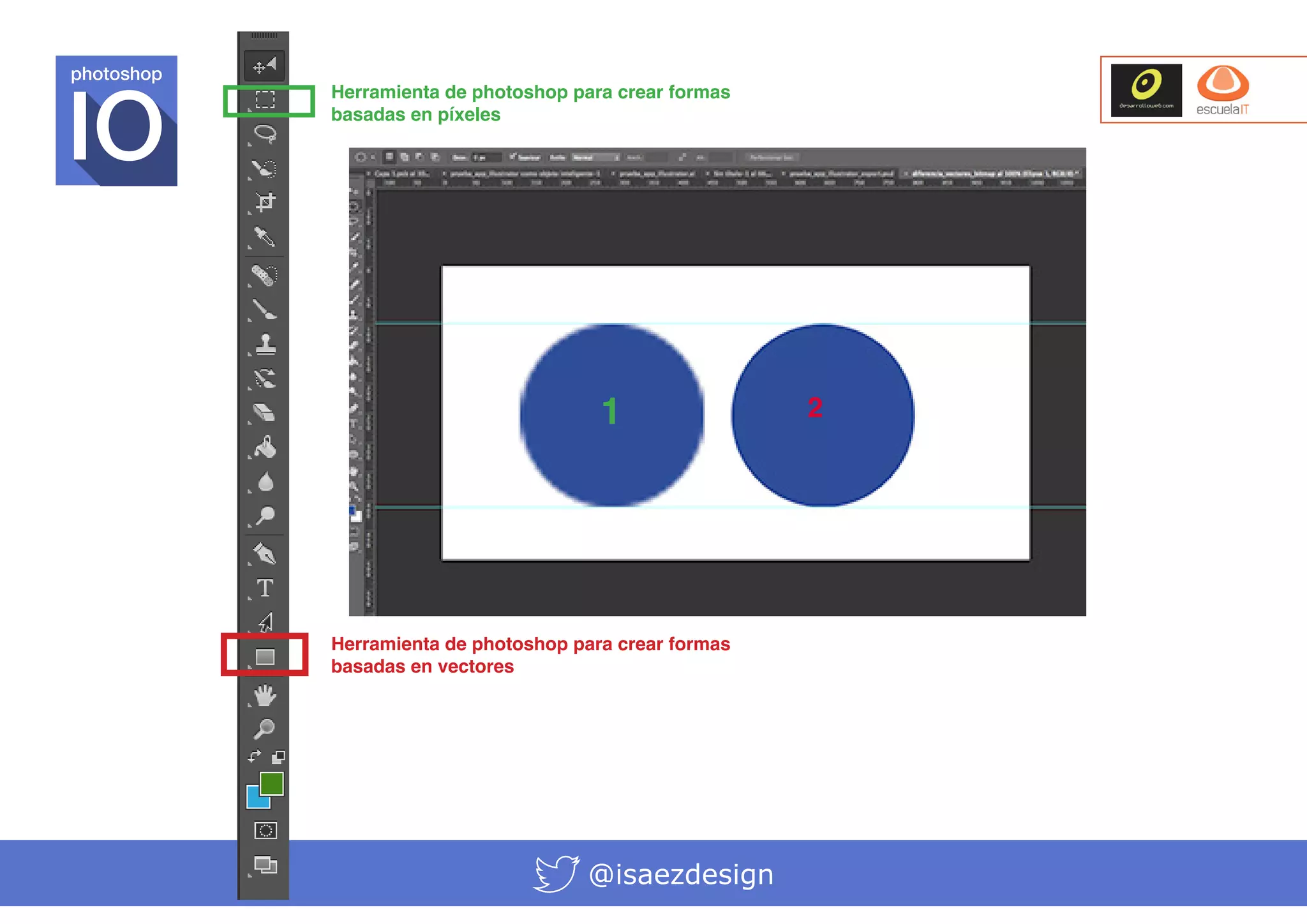 photoshop

Herramienta de photoshop para crear formas
basadas en píxeles

1

Herramienta de photoshop para crear formas
basadas en vectores

@isaezdesign

2

 