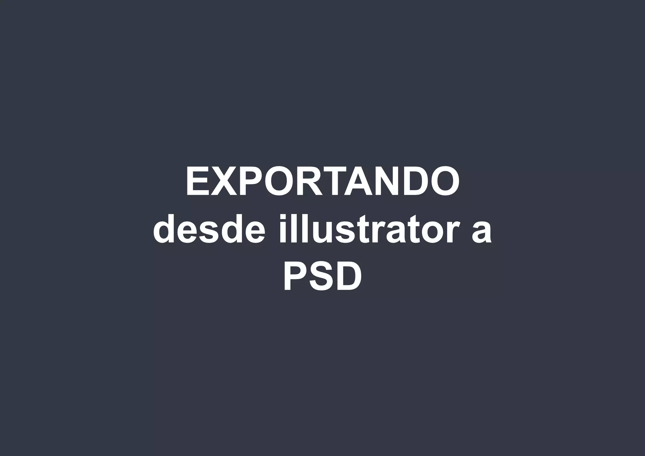 photoshop

EXPORTANDO
desde illustrator a
PSD

@isaezdesign

 