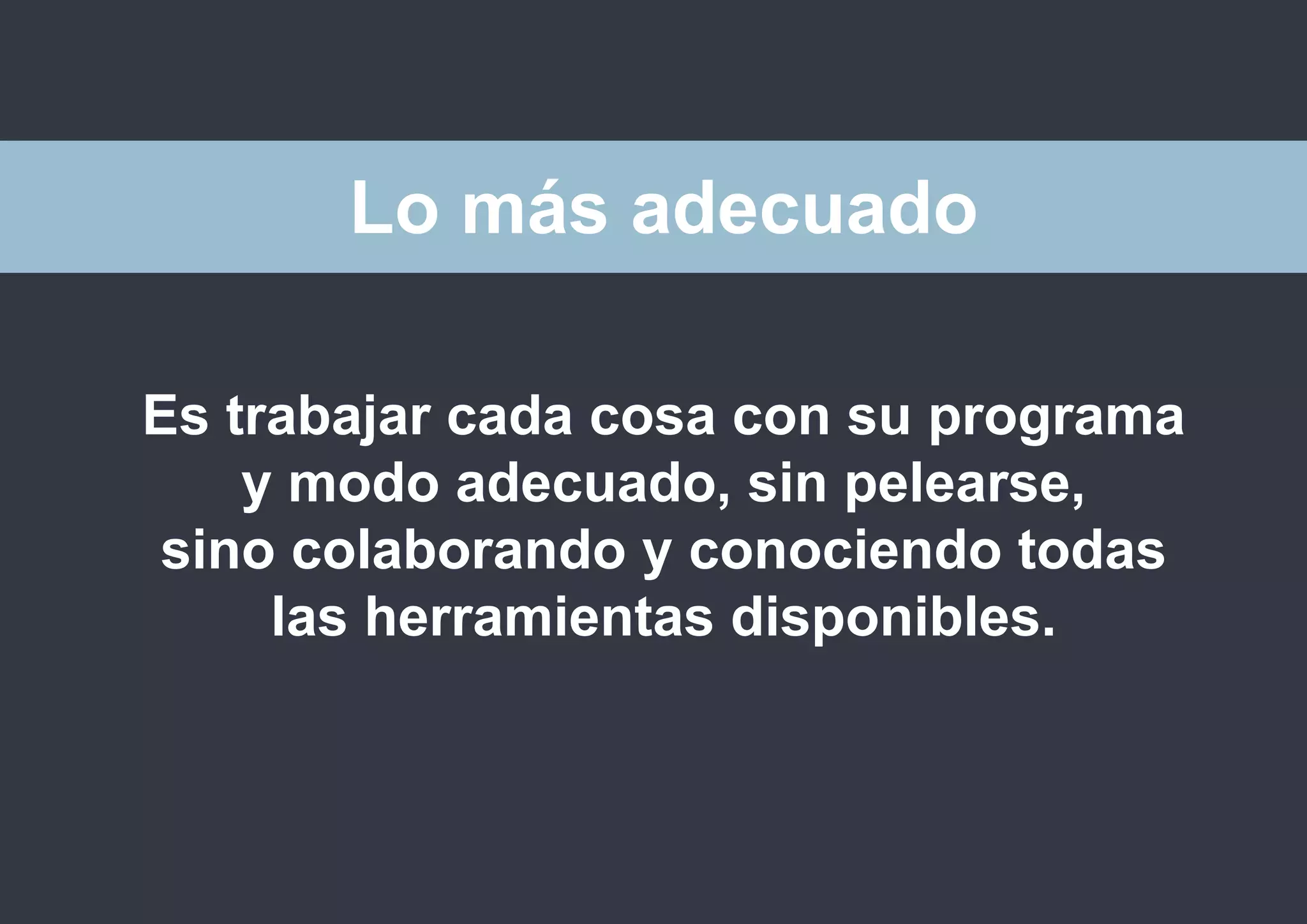 Lo más adecuado
Es trabajar cada cosa con su programa
y modo adecuado, sin pelearse,
sino colaborando y conociendo todas
las herramientas disponibles.

 