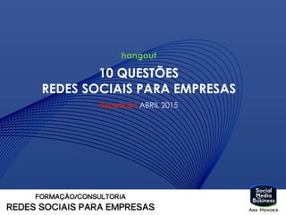 10 QUESTÕES
REDES SOCIAIS PARA EMPRESAS
Repetição ABRIL 2015
hangout
 