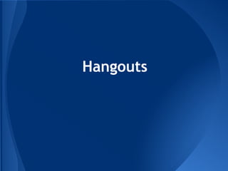 Hangouts
 