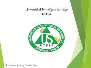 Universidad Tecnológica Santiago
UTESA
 Facilitadora: johanny Polanco Liriano
 