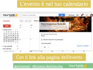 L’evento è nel tuo calendario 
Con il link alla pagina dell’evento 
@michamati +Michaela Matichecchia 
 