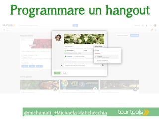 Programmare un hangout 
@michamati +Michaela Matichecchia 
 