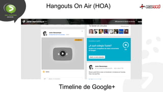 Hangouts On Air (HOA)

Timeline de Google+

 