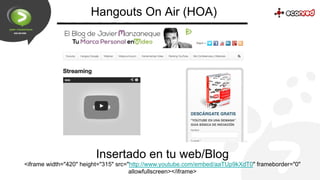 Hangouts On Air (HOA)

Insertado en tu web/Blog
<iframe width="420" height="315" src="http://www.youtube.com/embed/aaTUp9k...