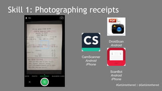 Skill 1: Photographing receipts 
#GetUntethered | @GetUntethered 
CamScanner 
Android 
iPhone 
DroidScan 
Android 
ScanBot 
Android 
iPhone 
 