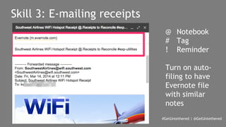 #GetUntethered | @GetUntethered 
Skill 3: E-mailing receipts 
@ Notebook 
# Tag 
! Reminder 
Turn on auto-filing 
to have 
Evernote file 
with similar 
notes 
 