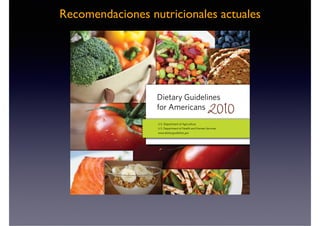 Recomendaciones nutricionales actuales
Dietary Guidelines
for Americans
U.S. Department of Agriculture
U.S. Department of ...