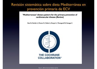 Revisión sistemática sobre dieta Mediterránea en
prevención primaria de ECV
Rees, K.,. (2013). Cochrane Database Syst Rev.
 