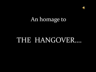 An homage to  THE  HANGOVER…. 