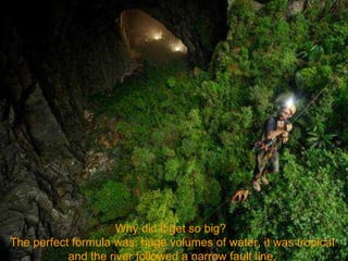 Why did it get so big?  The perfect formula was: huge volumes of water, it was tropical and the river followed a narrow fault line. 