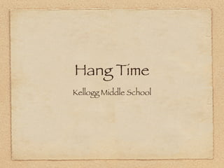 Hang Time
Kellogg Middle School
 