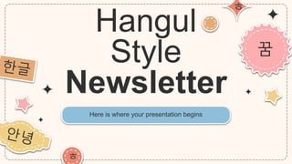 Hangul
Style
Newsletter
꿈
Here is where your presentation begins
ㅎ
ㅎ
 