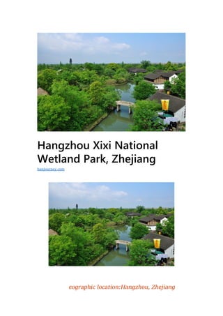 Hangzhou Xixi National
Wetland Park, Zhejiang
eographic location:Hangzhou, Zhejiang
hanjourney.com
 