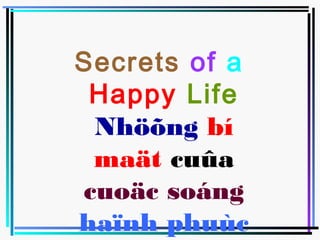 Secrets of a
 Happy Life
 Nhöõng bí
 maät cuûa
cuoäc soáng
haïnh phuùc
 