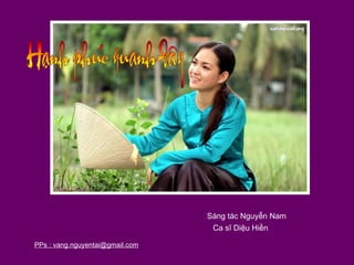Sáng tác Nguyễn Nam
                                  Ca sĩ Diệu Hiền

PPs : vang.nguyentai@gmail.com
 